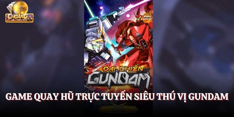 Game Quay Hũ trực tuyến siêu thú vị Gundam