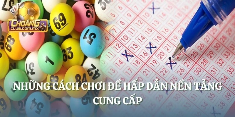 Những cách chơi đề hấp dẫn nền tảng cung cấp