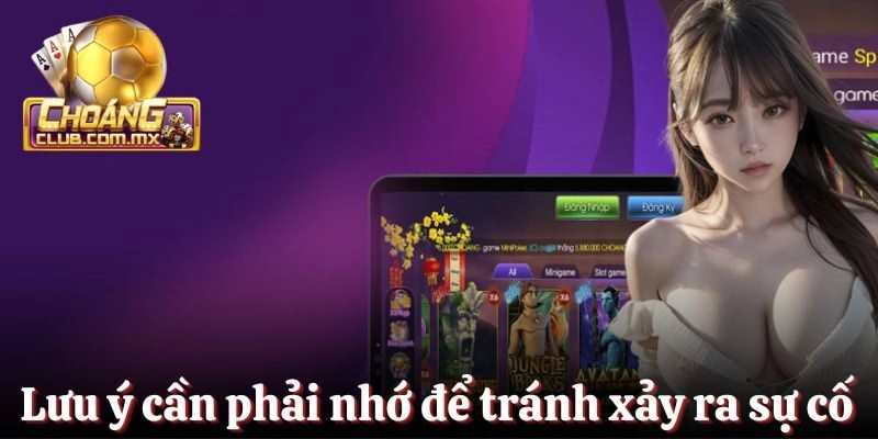Lưu ý cần phải nhớ để tránh xảy ra sự cố khi download