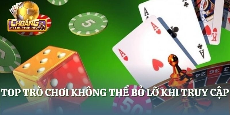 Top trò chơi không thể bỏ lỡ khi truy cập