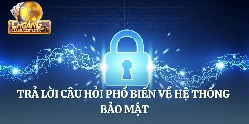 Trả lời câu hỏi phổ biến về hệ thống bảo mật